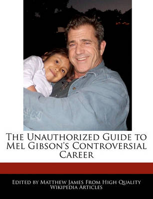 Book cover for The Unauthorized Guide to Mel Gibson's Controversial Career