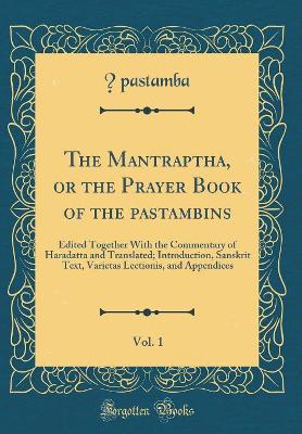 Cover of The Mantrap&#257;tha, or the Prayer Book of the &#256;pastambins, Vol. 1
