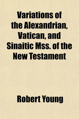 Book cover for Variations of the Alexandrian, Vatican, and Sinaitic Mss. of the New Testament