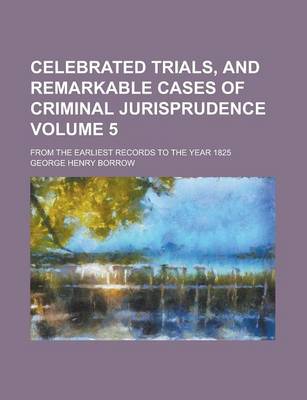 Book cover for Celebrated Trials, and Remarkable Cases of Criminal Jurisprudence; From the Earliest Records to the Year 1825 Volume 5