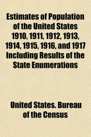 Cover of Estimates of Population of the United States 1910, 1911, 1912, 1913, 1914, 1915, 1916, and 1917 Including Results of the State Enumerations