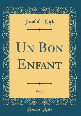 Book cover for Un Bon Enfant, Vol. 1 (Classic Reprint)