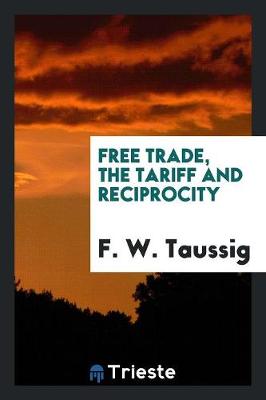 Book cover for Free Trade, the Tariff and Reciprocity