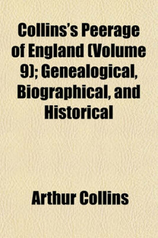Cover of Collins's Peerage of England (Volume 9); Genealogical, Biographical, and Historical