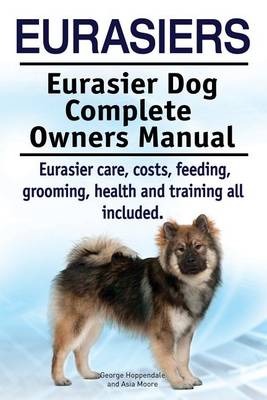 Book cover for Eurasiers. Eurasier Dog Complete Owners Manual. Eurasier Care, Costs, Feeding, Grooming, Health and Training All Included.