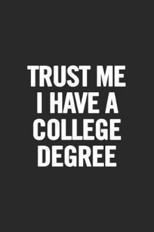 Cover of Trust Me I Have a College Degree
