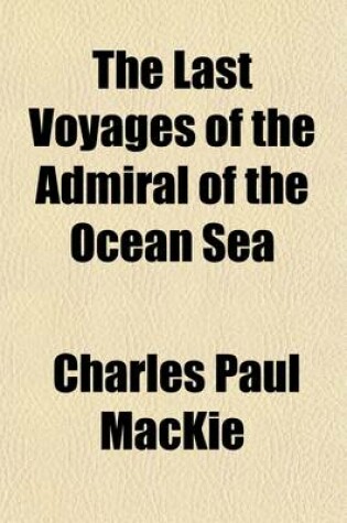 Cover of The Last Voyages of the Admiral of the Ocean Sea; As Related by Himself and His Companions