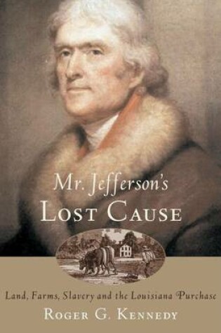 Cover of Mr. Jefferson's Lost Cause: Land, Farmers, Slavery, and the Louisiana Purchase