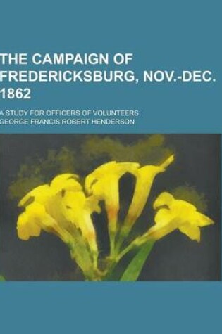 Cover of The Campaign of Fredericksburg, Nov.-Dec. 1862; A Study for Officers of Volunteers