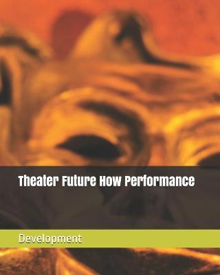 Book cover for Theater Future How Performance Development