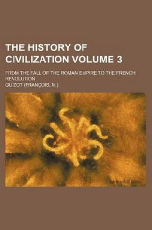 Cover of The History of Civilization Volume 3; From the Fall of the Roman Empire to the French Revolution