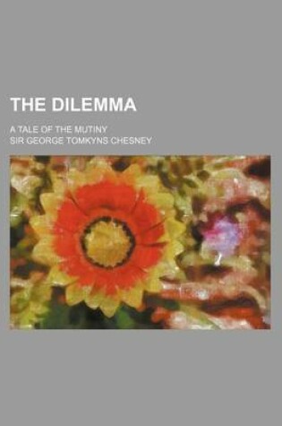 Cover of The Dilemma; A Tale of the Mutiny