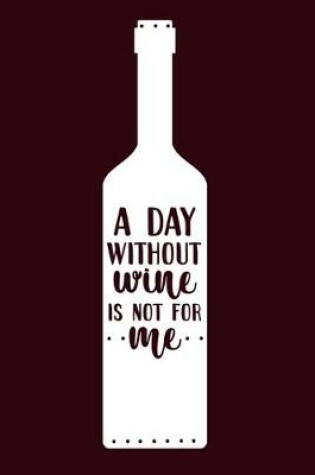 Cover of A Day Without Wine Is Not For Me