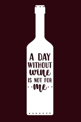 Book cover for A Day Without Wine Is Not For Me