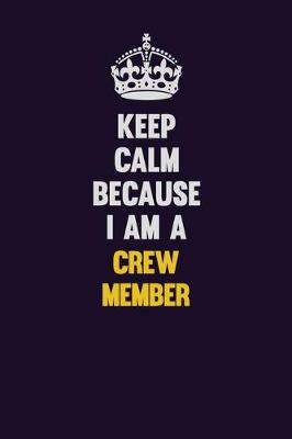 Book cover for Keep Calm Because I Am A Crew Member