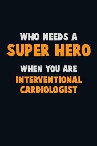 Cover of Who Need A SUPER HERO, When You Are Interventional cardiologist