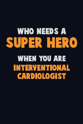 Book cover for Who Need A SUPER HERO, When You Are Interventional cardiologist