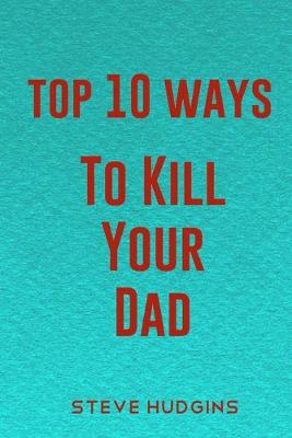 Book cover for Top 10 Ways To Kill Your Dad