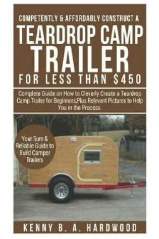 Cover of Competently&affordably Construct a Teardrop Camp Trailer Forless Than $450