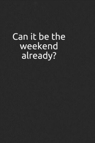 Cover of Can It Be the Weekend Already?