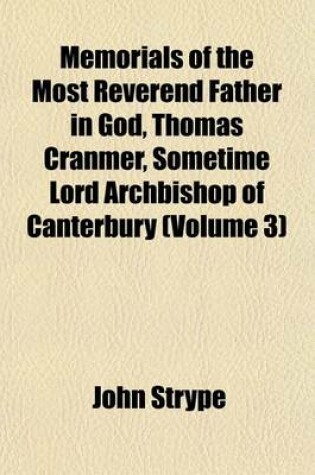 Cover of Memorials of the Most Reverend Father in God, Thomas Cranmer, Sometime Lord Archbishop of Canterbury (Volume 3)