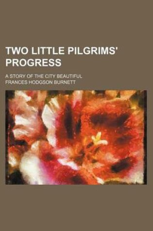 Cover of Two Little Pilgrims' Progress; A Story of the City Beautiful