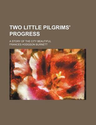 Book cover for Two Little Pilgrims' Progress; A Story of the City Beautiful