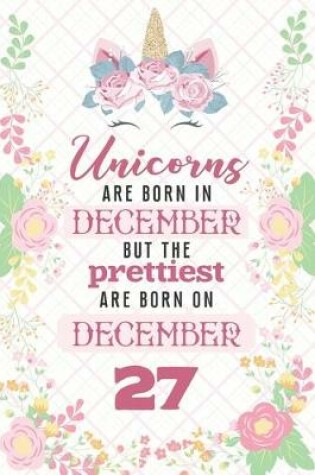 Cover of Unicorns Are Born In December But The Prettiest Are Born On December 27