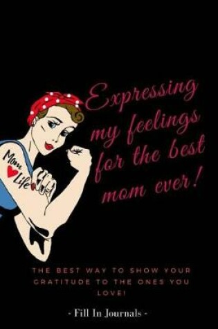 Cover of Expressing my feelings for the best mom ever! (Fill in journals
