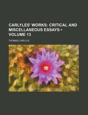 Book cover for Carlyles' Works (Volume 13); Critical and Miscellaneous Essays