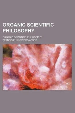 Cover of Organic Scientific Philosophy; Organic Scientific Philosophy