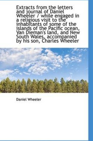 Cover of Extracts from the Letters and Journal of Daniel Wheeler / While Engaged in a Religious Visit to the