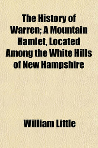 Cover of The History of Warren; A Mountain Hamlet, Located Among the White Hills of New Hampshire