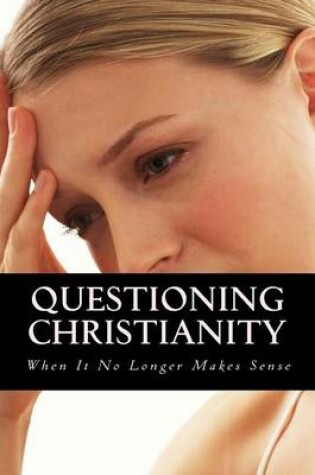 Cover of Questioning Christianity When It No Longer Makes Sense