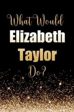 Cover of What Would Elizabeth Taylor Do?