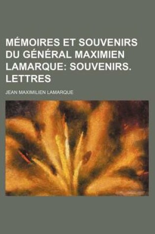 Cover of Memoires Et Souvenirs Du General Maximien Lamarque (2); Souvenirs. Lettres