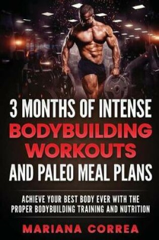 Cover of 3 MONTHS OF INTENSE BODYBUILDING WORKOUTS and PALEO MEAL PLANS