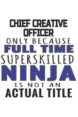 Book cover for Chief Creative Officer Only Because Full Time Superskilled Ninja Is Not An Actual Title