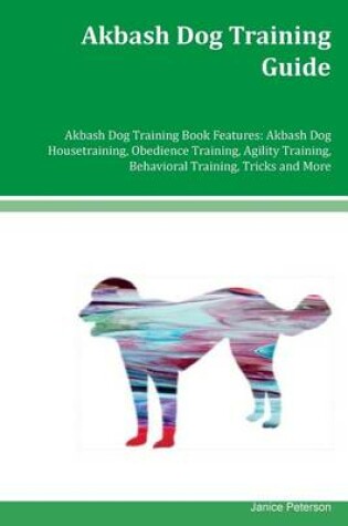 Cover of Akbash Dog Training Guide Akbash Dog Training Book Features