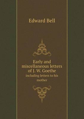Book cover for Early and miscellaneous letters of J. W. Goethe including letters to his mother