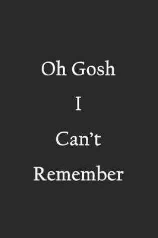 Cover of Oh Gosh I Can't Remember