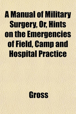 Book cover for A Manual of Military Surgery, Or, Hints on the Emergencies of Field, Camp and Hospital Practice