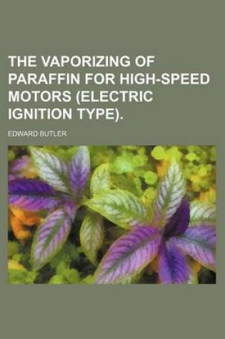 Cover of The Vaporizing of Paraffin for High-Speed Motors (Electric Ignition Type).