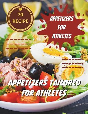 Book cover for 70 Recipe Appetizers For Athletes