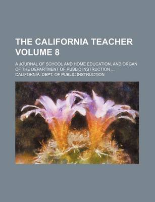 Book cover for The California Teacher Volume 8; A Journal of School and Home Education, and Organ of the Department of Public Instruction ...