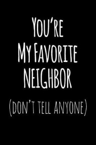 Cover of You're My Favorite Neighbor Don't Tell Anyone
