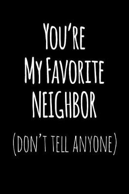 Book cover for You're My Favorite Neighbor Don't Tell Anyone