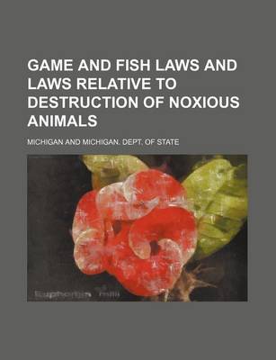 Book cover for Game and Fish Laws and Laws Relative to Destruction of Noxious Animals