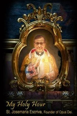 Cover of My Holy Hour - St. Josemaria Escriva, Founder of Opus Dei