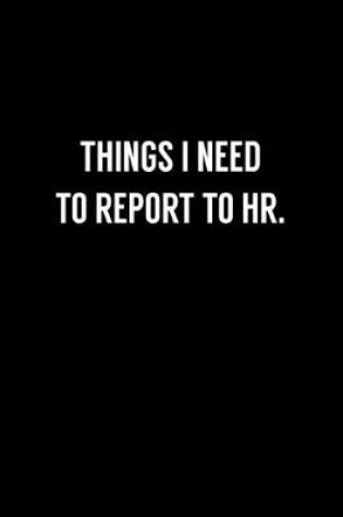 Cover of Things I Need To Report To HR